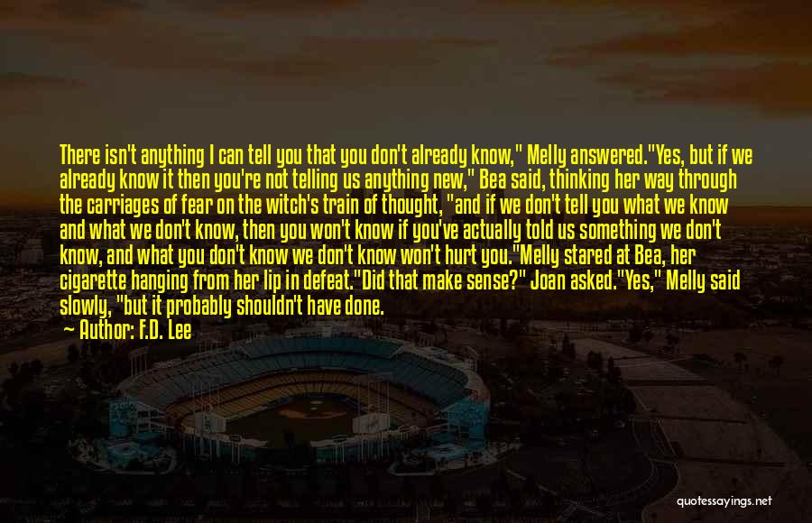 F.D. Lee Quotes: There Isn't Anything I Can Tell You That You Don't Already Know, Melly Answered.yes, But If We Already Know It