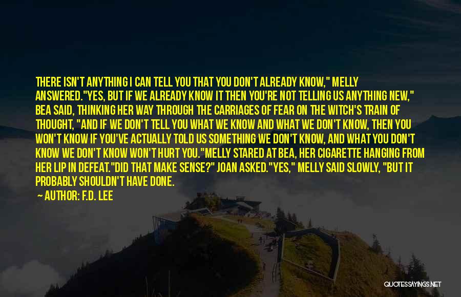 F.D. Lee Quotes: There Isn't Anything I Can Tell You That You Don't Already Know, Melly Answered.yes, But If We Already Know It