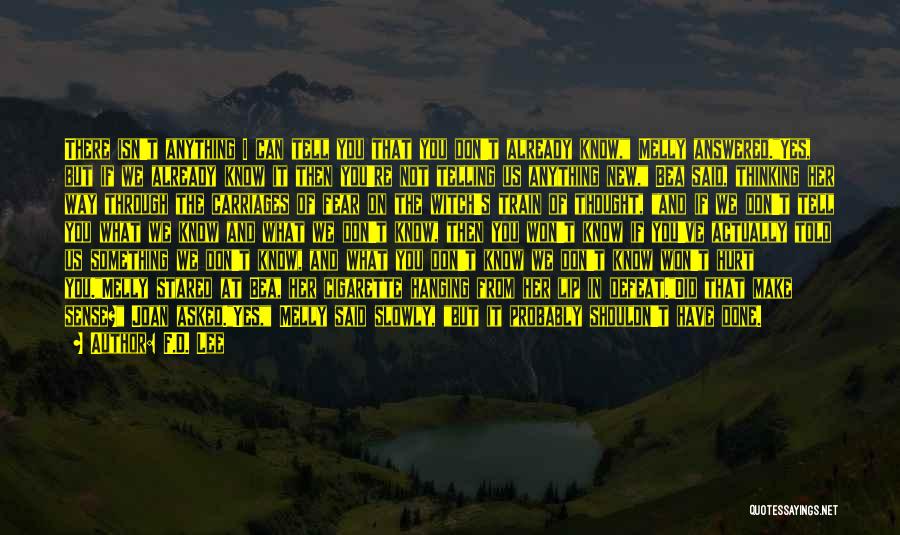 F.D. Lee Quotes: There Isn't Anything I Can Tell You That You Don't Already Know, Melly Answered.yes, But If We Already Know It
