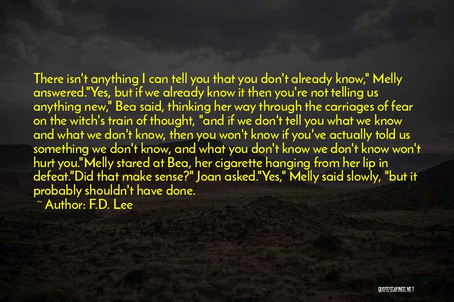 F.D. Lee Quotes: There Isn't Anything I Can Tell You That You Don't Already Know, Melly Answered.yes, But If We Already Know It