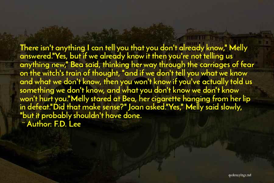 F.D. Lee Quotes: There Isn't Anything I Can Tell You That You Don't Already Know, Melly Answered.yes, But If We Already Know It