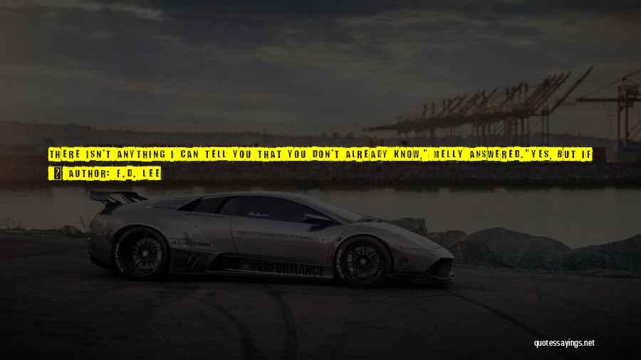F.D. Lee Quotes: There Isn't Anything I Can Tell You That You Don't Already Know, Melly Answered.yes, But If We Already Know It