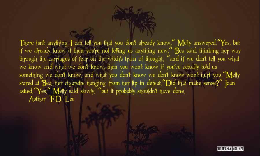 F.D. Lee Quotes: There Isn't Anything I Can Tell You That You Don't Already Know, Melly Answered.yes, But If We Already Know It