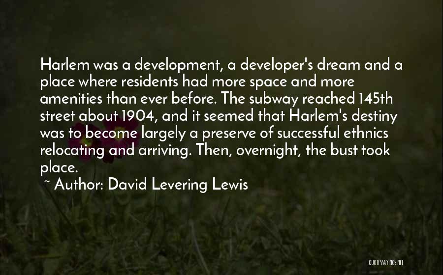 David Levering Lewis Quotes: Harlem Was A Development, A Developer's Dream And A Place Where Residents Had More Space And More Amenities Than Ever