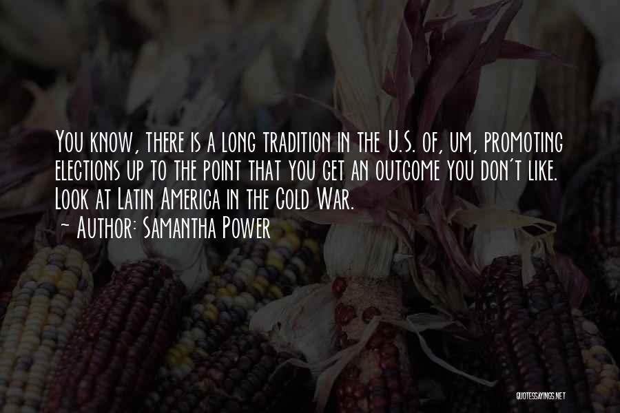 Samantha Power Quotes: You Know, There Is A Long Tradition In The U.s. Of, Um, Promoting Elections Up To The Point That You