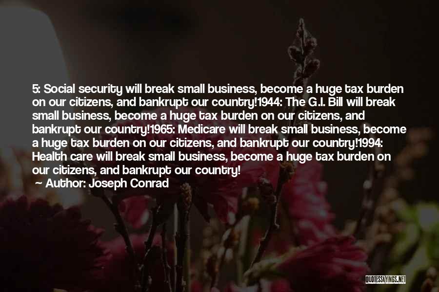 Joseph Conrad Quotes: 5: Social Security Will Break Small Business, Become A Huge Tax Burden On Our Citizens, And Bankrupt Our Country!1944: The