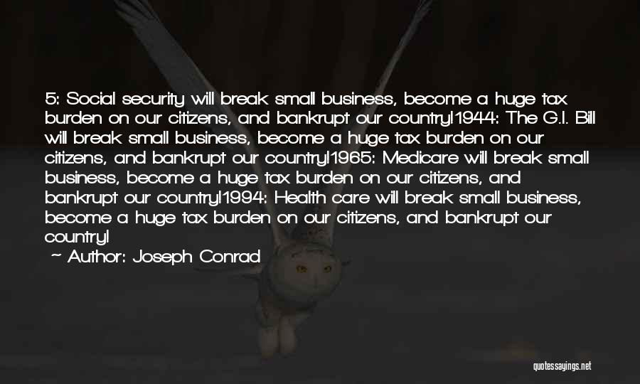 Joseph Conrad Quotes: 5: Social Security Will Break Small Business, Become A Huge Tax Burden On Our Citizens, And Bankrupt Our Country!1944: The