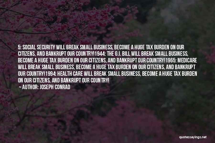 Joseph Conrad Quotes: 5: Social Security Will Break Small Business, Become A Huge Tax Burden On Our Citizens, And Bankrupt Our Country!1944: The