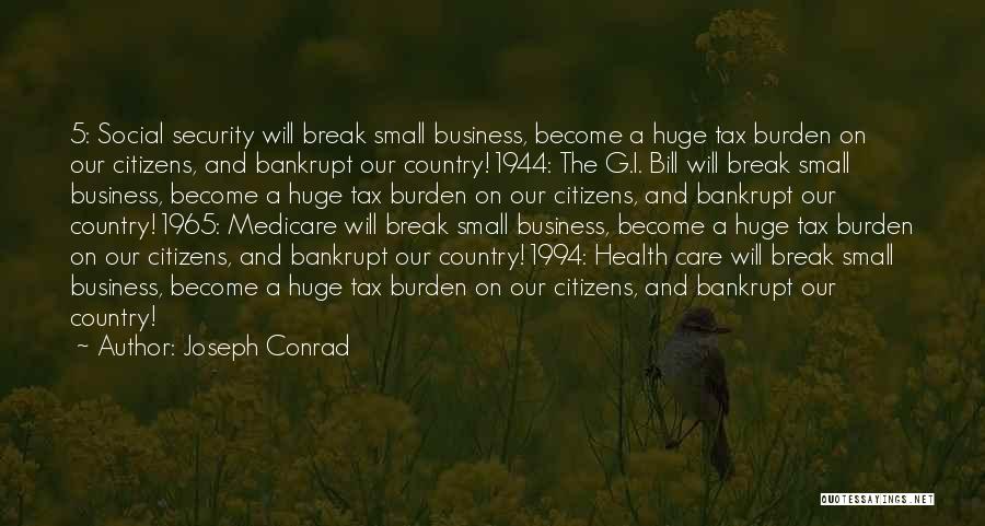 Joseph Conrad Quotes: 5: Social Security Will Break Small Business, Become A Huge Tax Burden On Our Citizens, And Bankrupt Our Country!1944: The