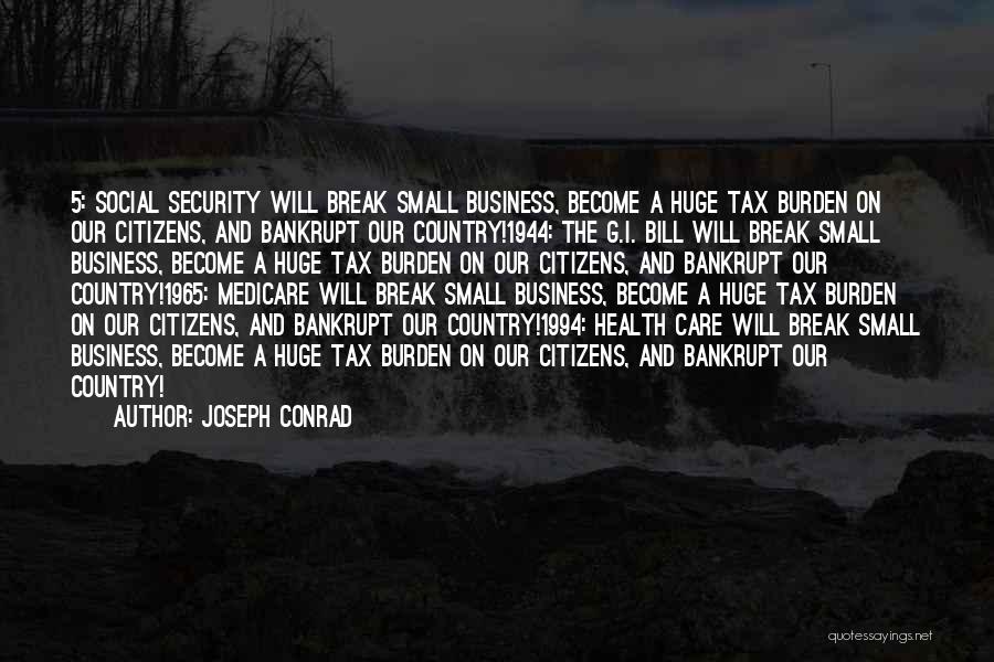 Joseph Conrad Quotes: 5: Social Security Will Break Small Business, Become A Huge Tax Burden On Our Citizens, And Bankrupt Our Country!1944: The