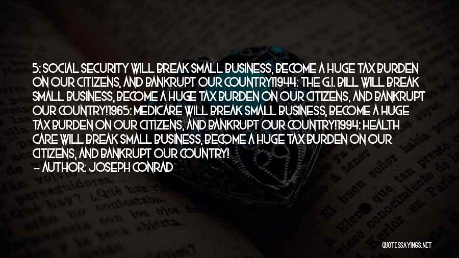 Joseph Conrad Quotes: 5: Social Security Will Break Small Business, Become A Huge Tax Burden On Our Citizens, And Bankrupt Our Country!1944: The