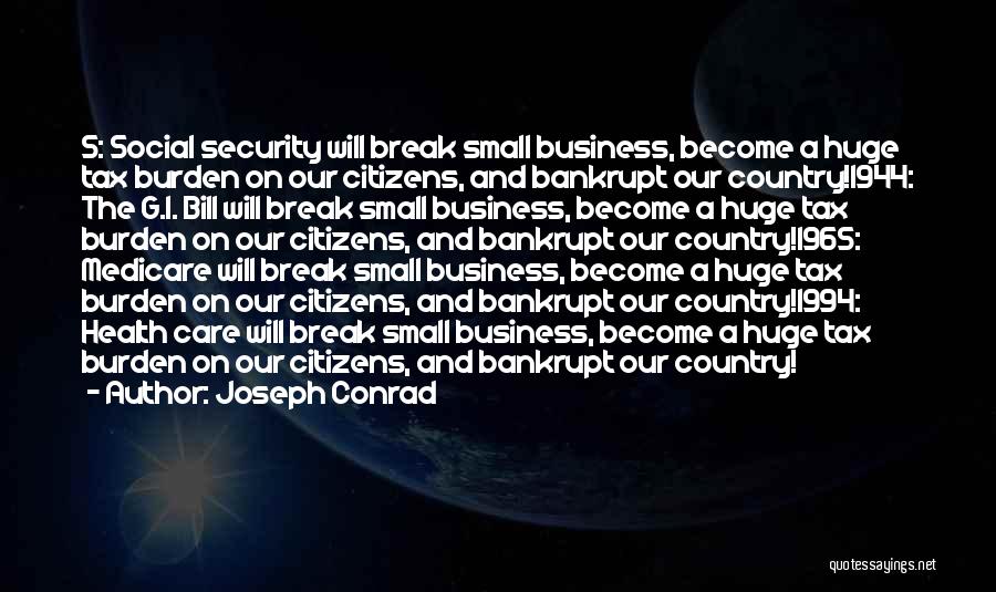 Joseph Conrad Quotes: 5: Social Security Will Break Small Business, Become A Huge Tax Burden On Our Citizens, And Bankrupt Our Country!1944: The