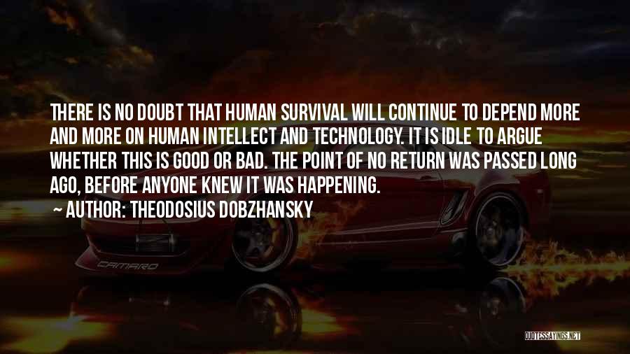 Theodosius Dobzhansky Quotes: There Is No Doubt That Human Survival Will Continue To Depend More And More On Human Intellect And Technology. It