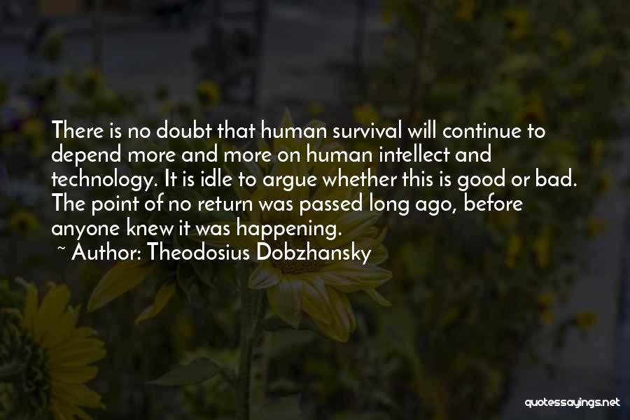 Theodosius Dobzhansky Quotes: There Is No Doubt That Human Survival Will Continue To Depend More And More On Human Intellect And Technology. It