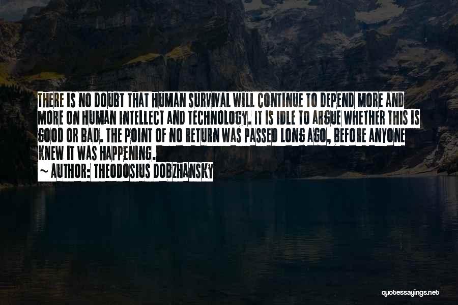 Theodosius Dobzhansky Quotes: There Is No Doubt That Human Survival Will Continue To Depend More And More On Human Intellect And Technology. It