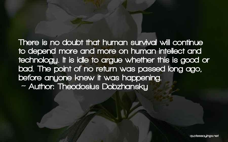 Theodosius Dobzhansky Quotes: There Is No Doubt That Human Survival Will Continue To Depend More And More On Human Intellect And Technology. It