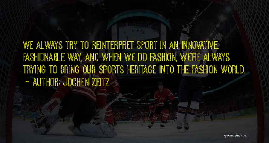 Jochen Zeitz Quotes: We Always Try To Reinterpret Sport In An Innovative, Fashionable Way, And When We Do Fashion, We're Always Trying To