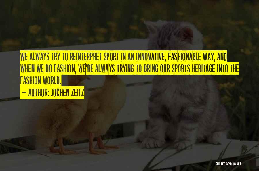 Jochen Zeitz Quotes: We Always Try To Reinterpret Sport In An Innovative, Fashionable Way, And When We Do Fashion, We're Always Trying To