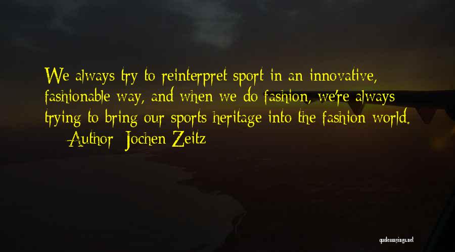 Jochen Zeitz Quotes: We Always Try To Reinterpret Sport In An Innovative, Fashionable Way, And When We Do Fashion, We're Always Trying To