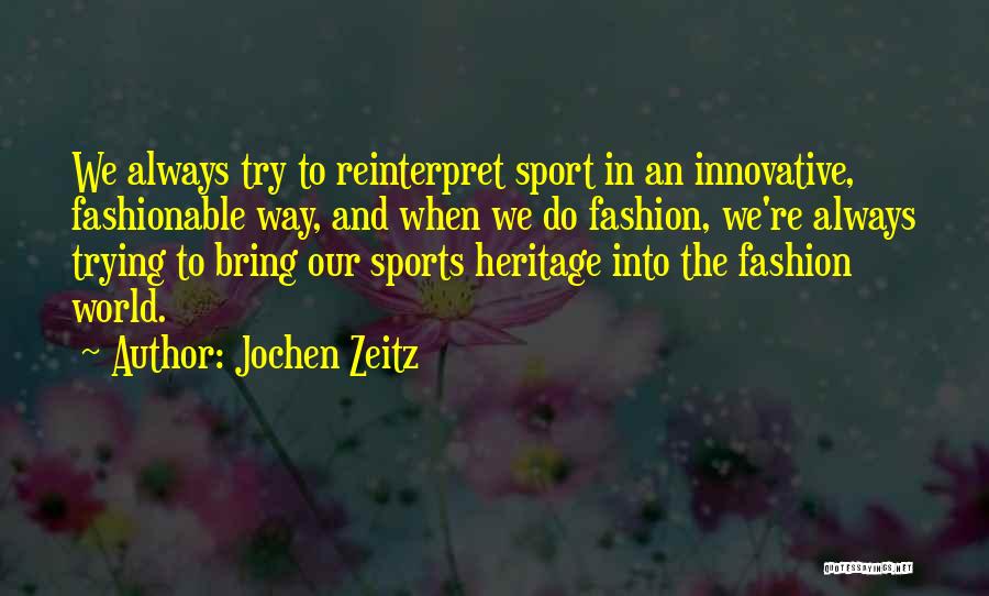 Jochen Zeitz Quotes: We Always Try To Reinterpret Sport In An Innovative, Fashionable Way, And When We Do Fashion, We're Always Trying To