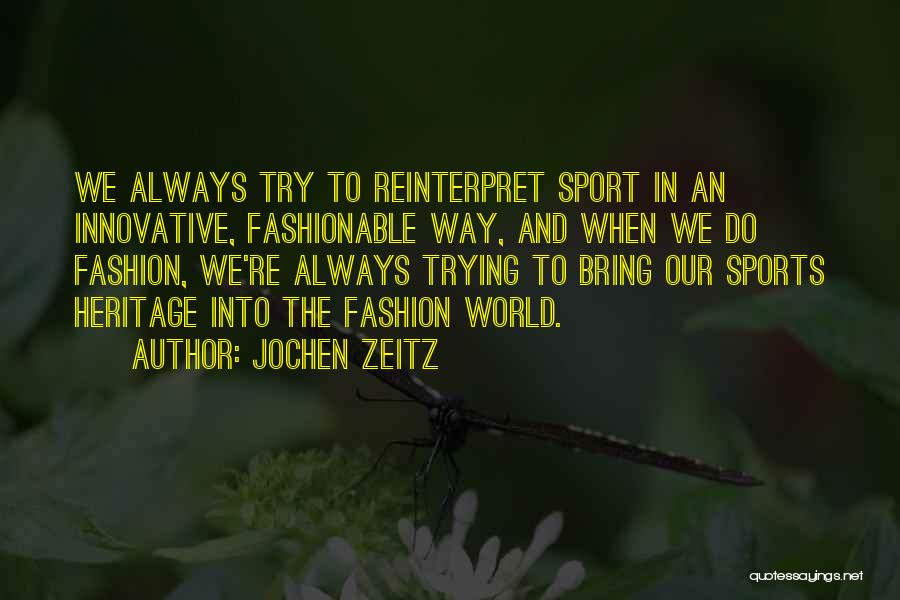 Jochen Zeitz Quotes: We Always Try To Reinterpret Sport In An Innovative, Fashionable Way, And When We Do Fashion, We're Always Trying To