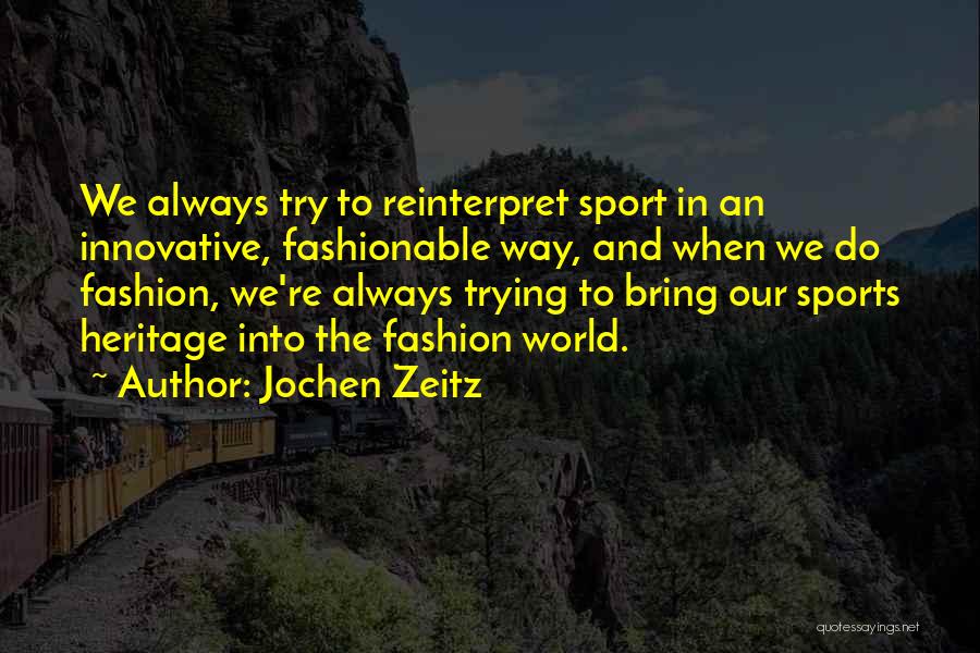 Jochen Zeitz Quotes: We Always Try To Reinterpret Sport In An Innovative, Fashionable Way, And When We Do Fashion, We're Always Trying To