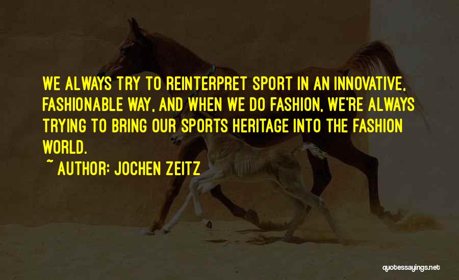 Jochen Zeitz Quotes: We Always Try To Reinterpret Sport In An Innovative, Fashionable Way, And When We Do Fashion, We're Always Trying To