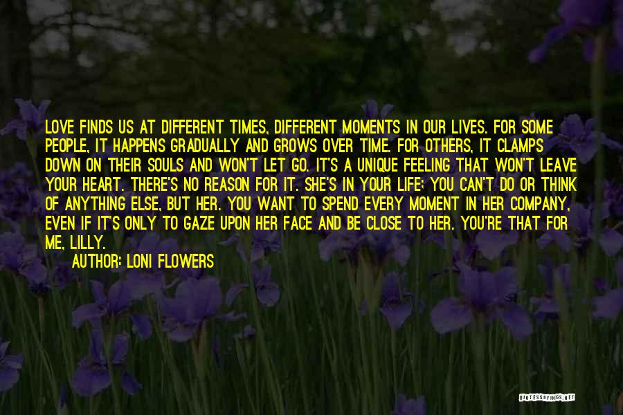 Loni Flowers Quotes: Love Finds Us At Different Times, Different Moments In Our Lives. For Some People, It Happens Gradually And Grows Over