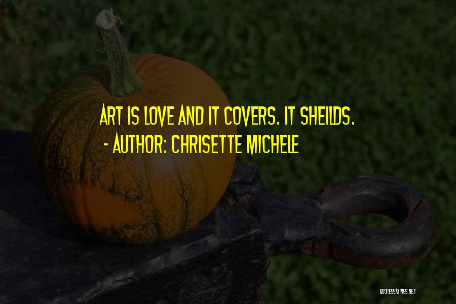 Chrisette Michele Quotes: Art Is Love And It Covers. It Sheilds.