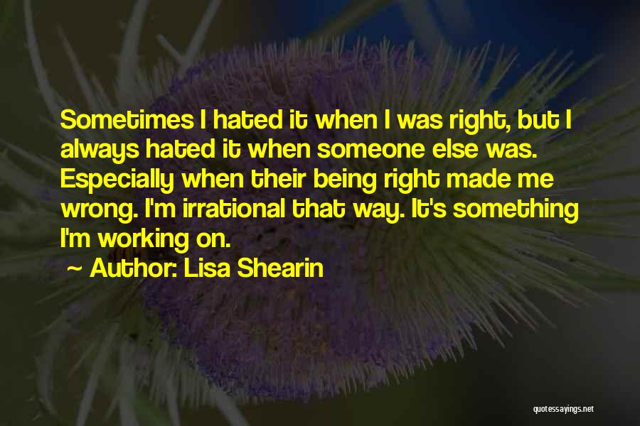 Lisa Shearin Quotes: Sometimes I Hated It When I Was Right, But I Always Hated It When Someone Else Was. Especially When Their