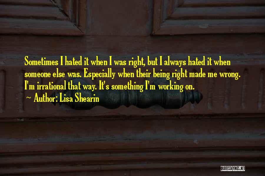 Lisa Shearin Quotes: Sometimes I Hated It When I Was Right, But I Always Hated It When Someone Else Was. Especially When Their