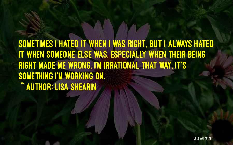 Lisa Shearin Quotes: Sometimes I Hated It When I Was Right, But I Always Hated It When Someone Else Was. Especially When Their