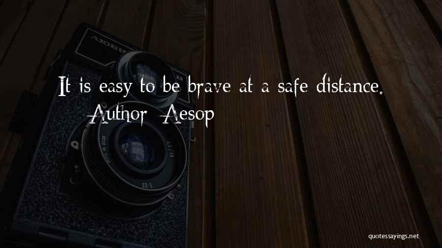 Aesop Quotes: It Is Easy To Be Brave At A Safe Distance.