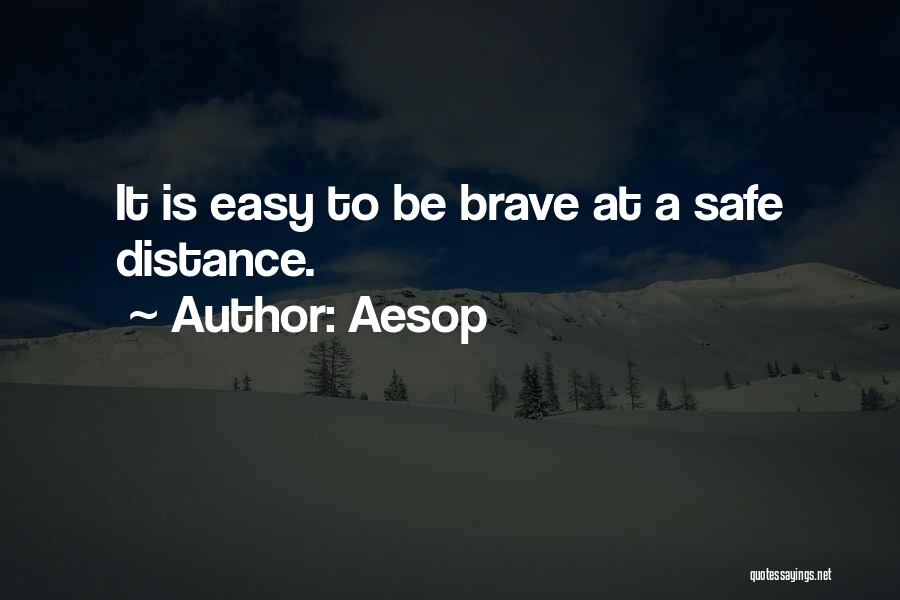 Aesop Quotes: It Is Easy To Be Brave At A Safe Distance.