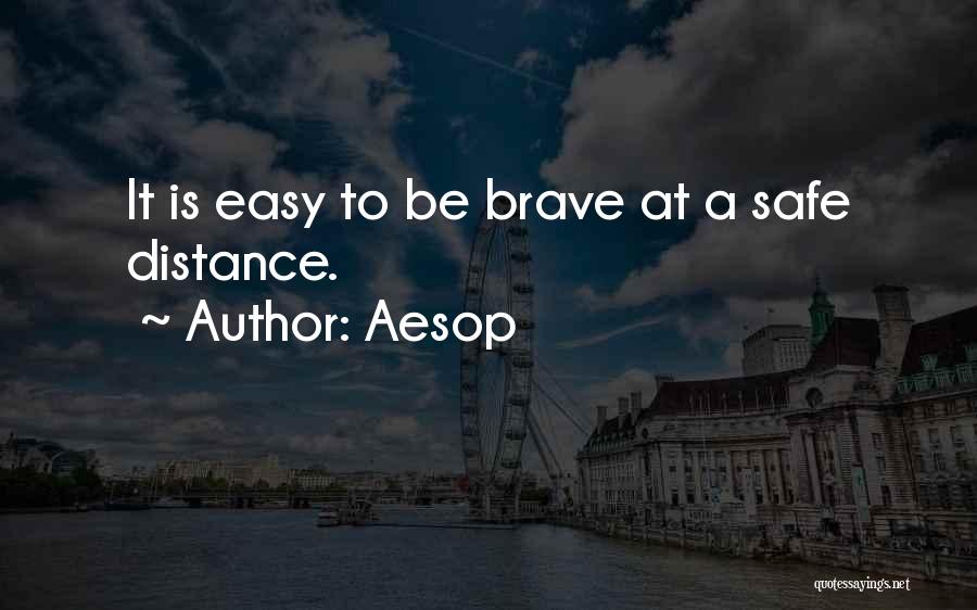 Aesop Quotes: It Is Easy To Be Brave At A Safe Distance.