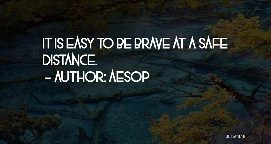 Aesop Quotes: It Is Easy To Be Brave At A Safe Distance.