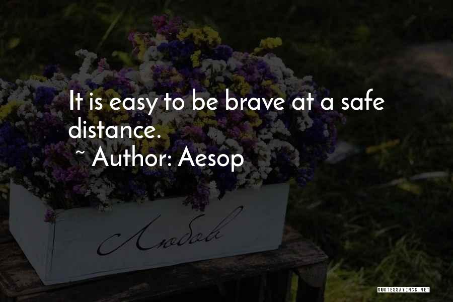 Aesop Quotes: It Is Easy To Be Brave At A Safe Distance.