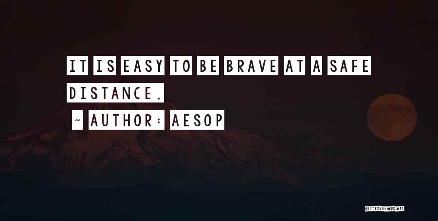 Aesop Quotes: It Is Easy To Be Brave At A Safe Distance.