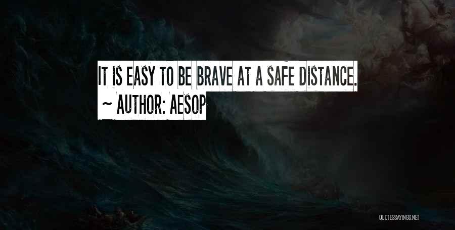 Aesop Quotes: It Is Easy To Be Brave At A Safe Distance.