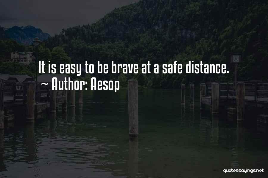 Aesop Quotes: It Is Easy To Be Brave At A Safe Distance.