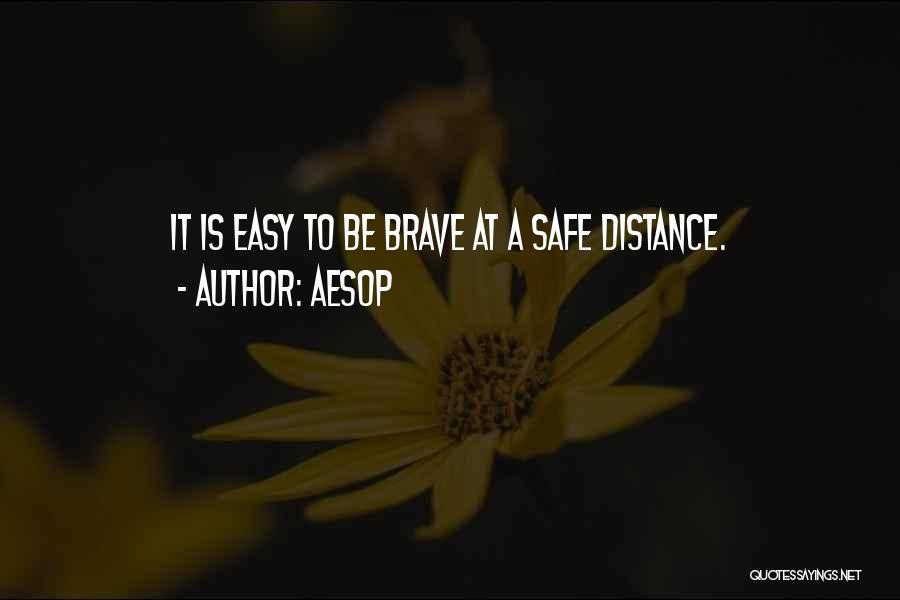 Aesop Quotes: It Is Easy To Be Brave At A Safe Distance.