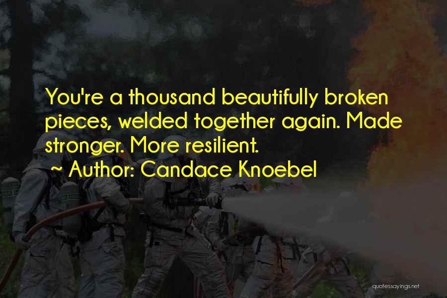 Candace Knoebel Quotes: You're A Thousand Beautifully Broken Pieces, Welded Together Again. Made Stronger. More Resilient.