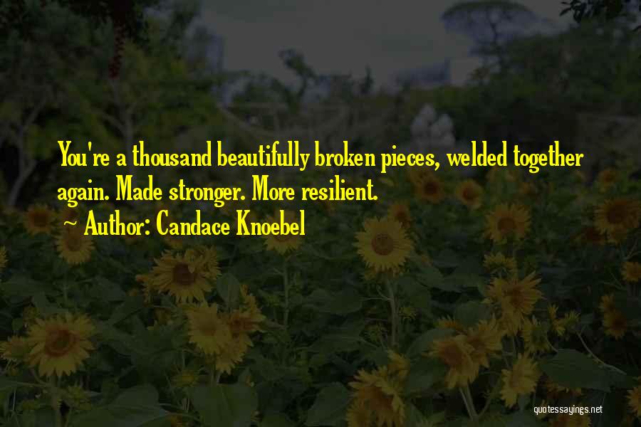 Candace Knoebel Quotes: You're A Thousand Beautifully Broken Pieces, Welded Together Again. Made Stronger. More Resilient.