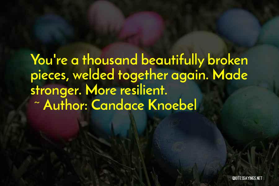 Candace Knoebel Quotes: You're A Thousand Beautifully Broken Pieces, Welded Together Again. Made Stronger. More Resilient.