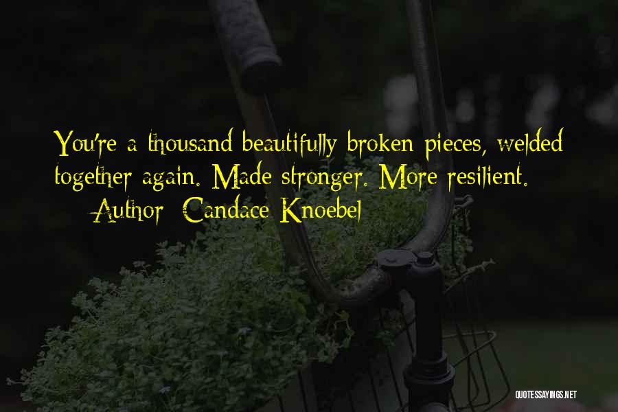 Candace Knoebel Quotes: You're A Thousand Beautifully Broken Pieces, Welded Together Again. Made Stronger. More Resilient.