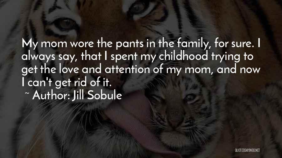 Jill Sobule Quotes: My Mom Wore The Pants In The Family, For Sure. I Always Say, That I Spent My Childhood Trying To