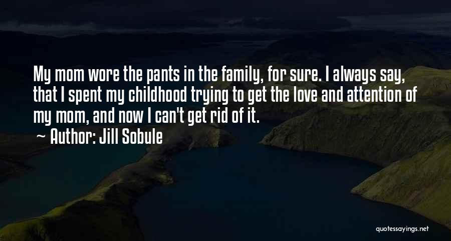 Jill Sobule Quotes: My Mom Wore The Pants In The Family, For Sure. I Always Say, That I Spent My Childhood Trying To