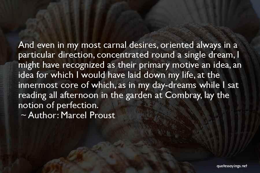 Marcel Proust Quotes: And Even In My Most Carnal Desires, Oriented Always In A Particular Direction, Concentrated Round A Single Dream, I Might