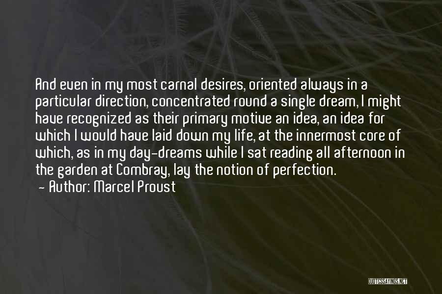 Marcel Proust Quotes: And Even In My Most Carnal Desires, Oriented Always In A Particular Direction, Concentrated Round A Single Dream, I Might