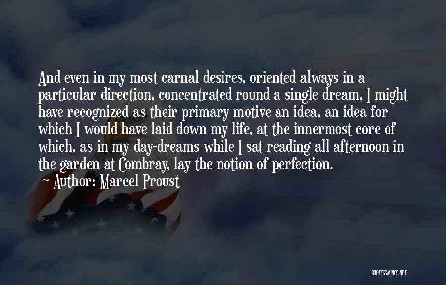 Marcel Proust Quotes: And Even In My Most Carnal Desires, Oriented Always In A Particular Direction, Concentrated Round A Single Dream, I Might